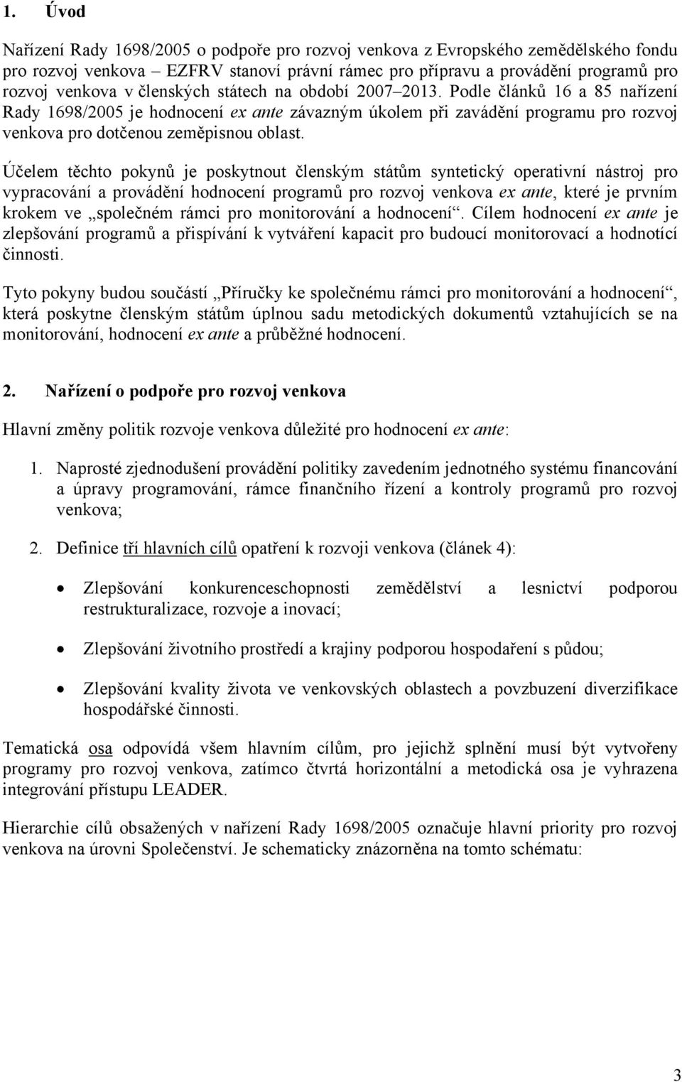 Účelem těchto pokynů je poskytnout členským státům syntetický operativní nástroj pro vypracování a provádění hodnocení programů pro rozvoj venkova ex ante, které je prvním krokem ve společném rámci