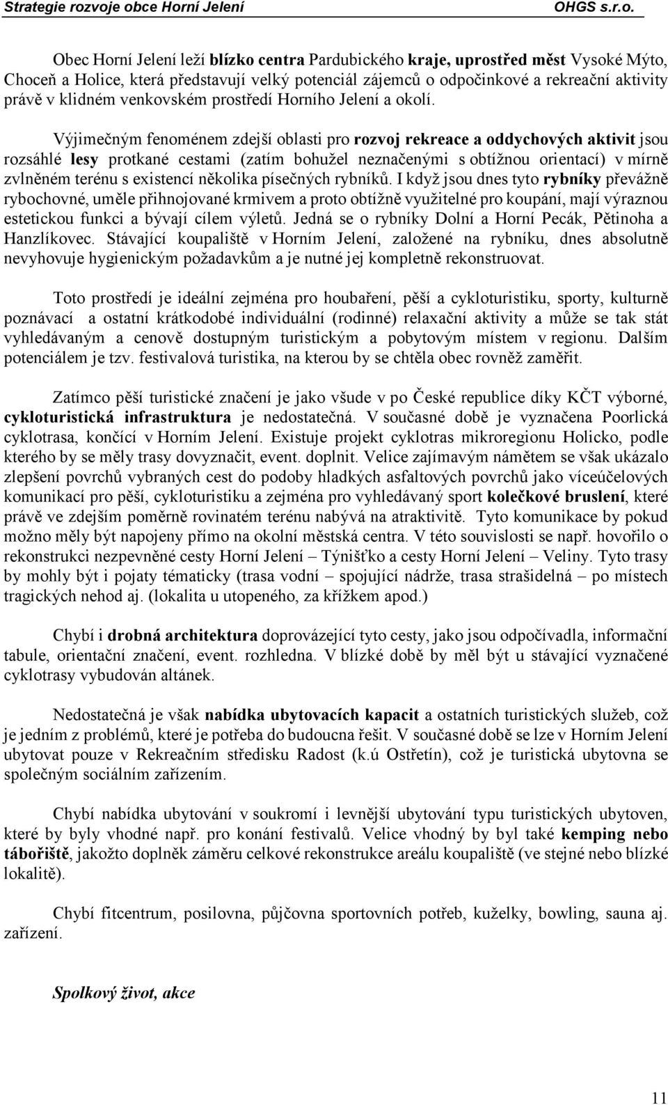 Výjimečným fenoménem zdejší oblasti pro rozvoj rekreace a oddychových aktivit jsou rozsáhlé lesy protkané cestami (zatím bohužel neznačenými s obtížnou orientací) v mírně zvlněném terénu s existencí