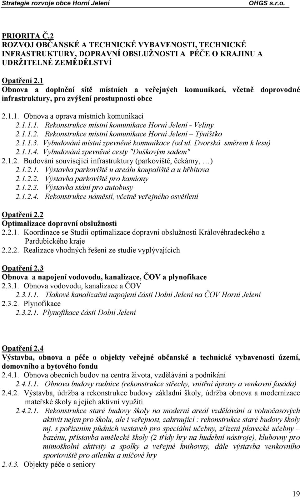 1.1.2. Rekonstrukce místní komunikace Horní Jelení Týnišťko 2.1.1.3. Vybudování místní zpevněné komunikace (od ul. Dvorská směrem k lesu) 2.1.1.4. Vybudování zpevněné cesty "Duškovým sadem" 2.1.2. Budování související infrastruktury (parkoviště, čekárny, ) 2.