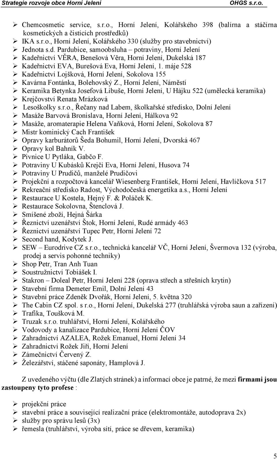 ota s.d. Pardubice, samoobsluha potraviny, Horní Jelení Kadeřnictví VĚRA, Benešová Věra, Horní Jelení, Dukelská 187 Kadeřnictví EVA, Burešová Eva, Horní Jelení, 1.