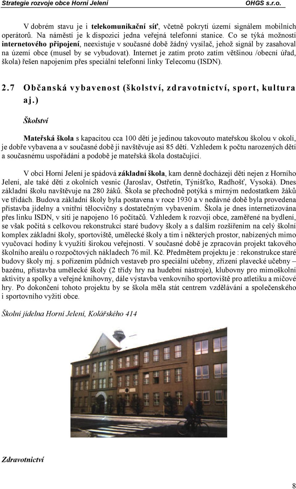 Internet je zatím proto zatím většinou /obecní úřad, škola) řešen napojením přes speciální telefonní linky Telecomu (ISDN). 2.7 Občanská vybavenost (školství, zdravotnictví, sport, kultura aj.