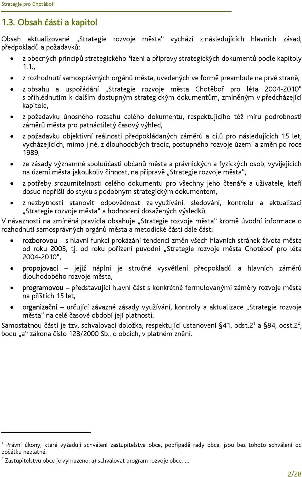 1., z rozhodnutí samosprávných orgánů města, uvedených ve formě preambule na prvé straně, z obsahu a uspořádání Strategie rozvoje města Chotěboř pro léta 2004-2010 s přihlédnutím k dalším dostupným