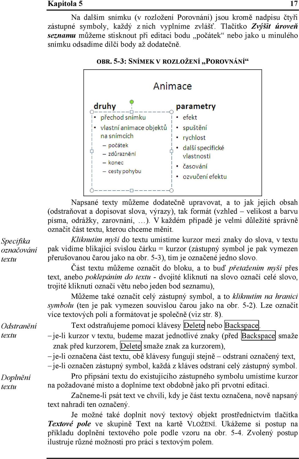 5-3: SNÍMEK V ROZLOŽENÍ POROVNÁNÍ Specifika označování textu Odstranění textu Doplnění textu Napsané texty můžeme dodatečně upravovat, a to jak jejich obsah (odstraňovat a dopisovat slova, výrazy),