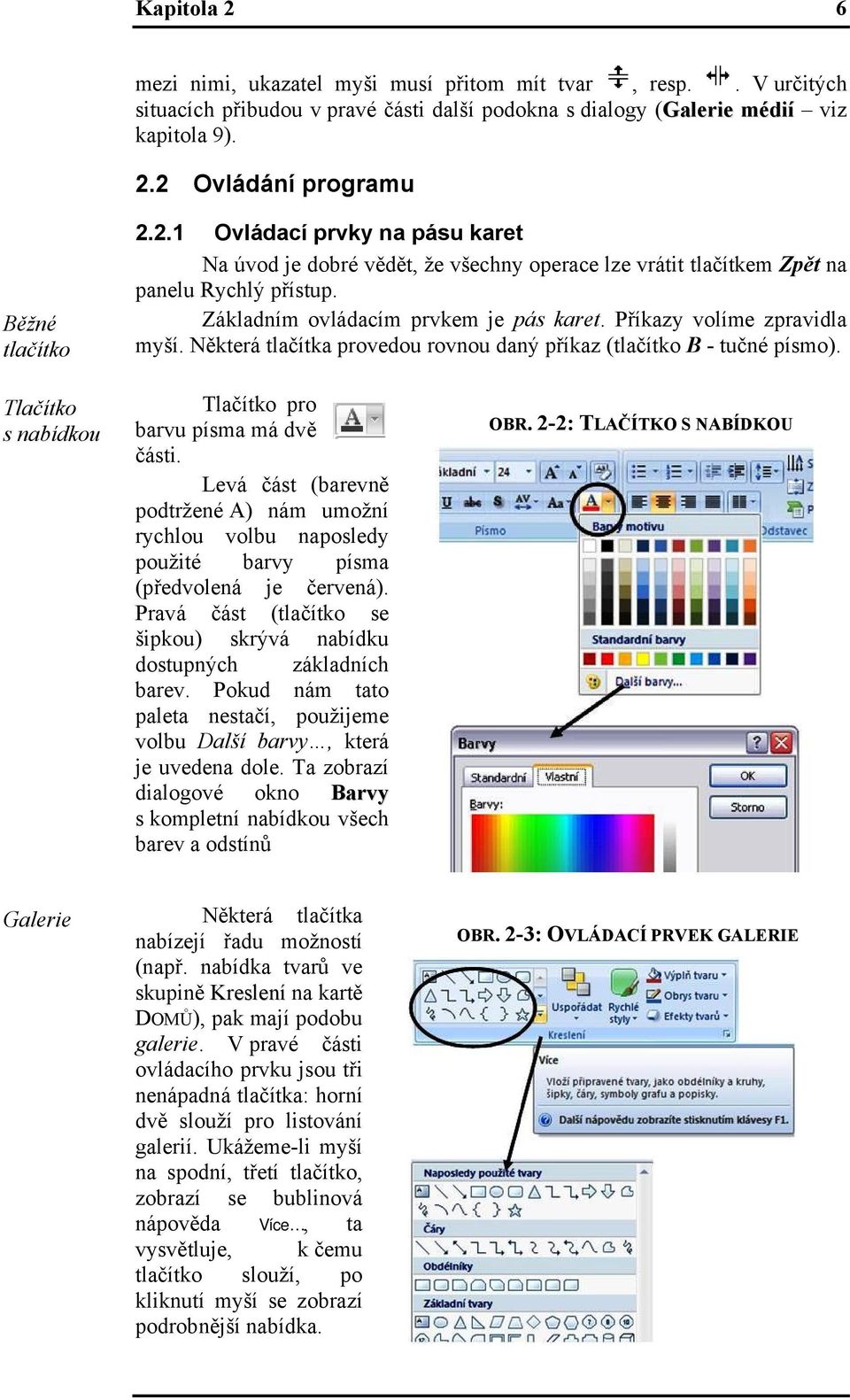 Některá tlačítka provedou rovnou daný příkaz (tlačítko B - tučné písmo). Tlačítko s nabídkou Tlačítko pro barvu písma má dvě části.