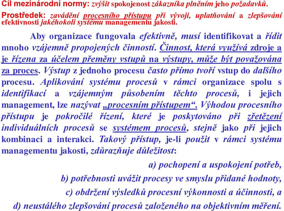 Aby organizace fungovala efektivně, musí identifikovat a řídit mnoho vzájemně propojených činností.