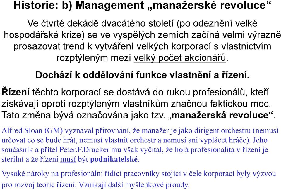 Řízení těchto korporací se dostává do rukou profesionálů, kteří získávají oproti rozptýleným vlastníkům značnou faktickou moc. Tato změna bývá označována jako tzv. manažerská revoluce.