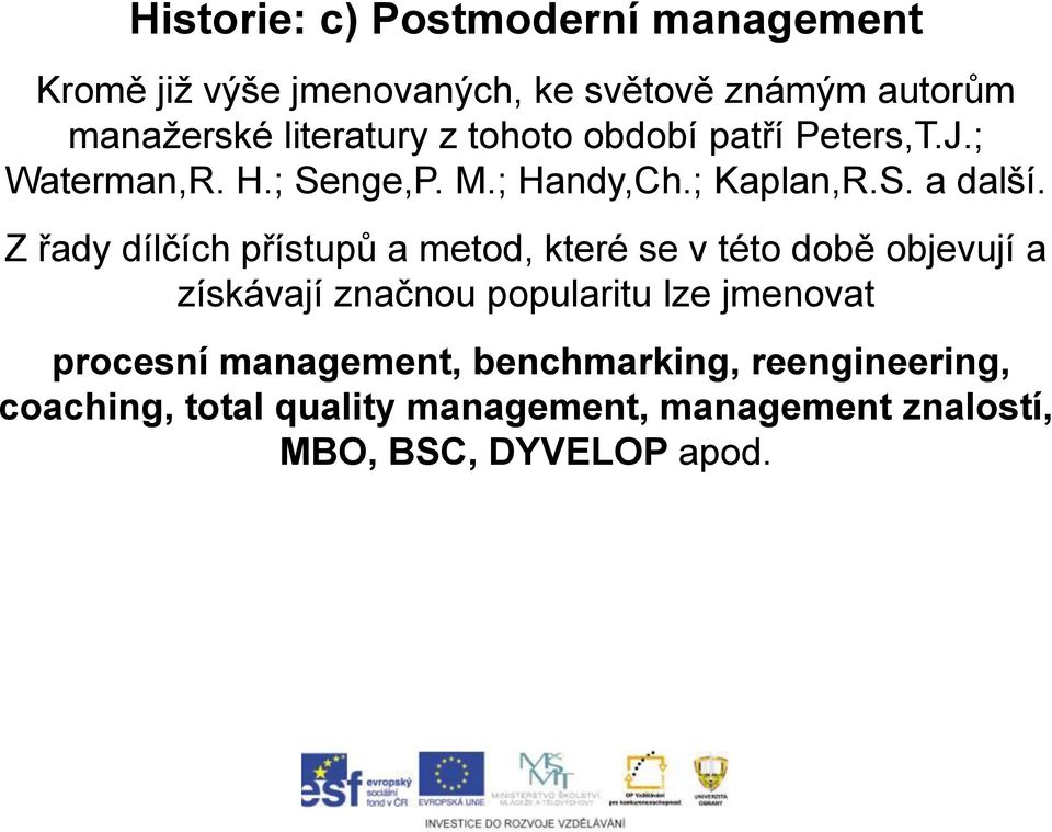 Z řady dílčích přístupů a metod, které se v této době objevují a získávají značnou popularitu lze jmenovat