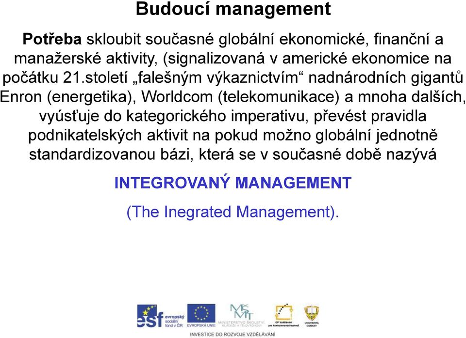 století falešným výkaznictvím nadnárodních gigantů Enron (energetika), Worldcom (telekomunikace) a mnoha dalších,