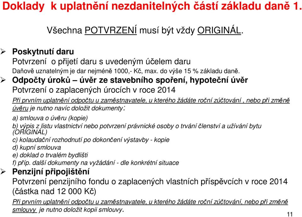 Odpočty úroků úvěr ze stavebního spoření, hypoteční úvěr Potvrzení o zaplacených úrocích v roce 2014 Při prvním uplatnění odpočtu u zaměstnavatele, u kterého žádáte roční zúčtování, nebo při změně