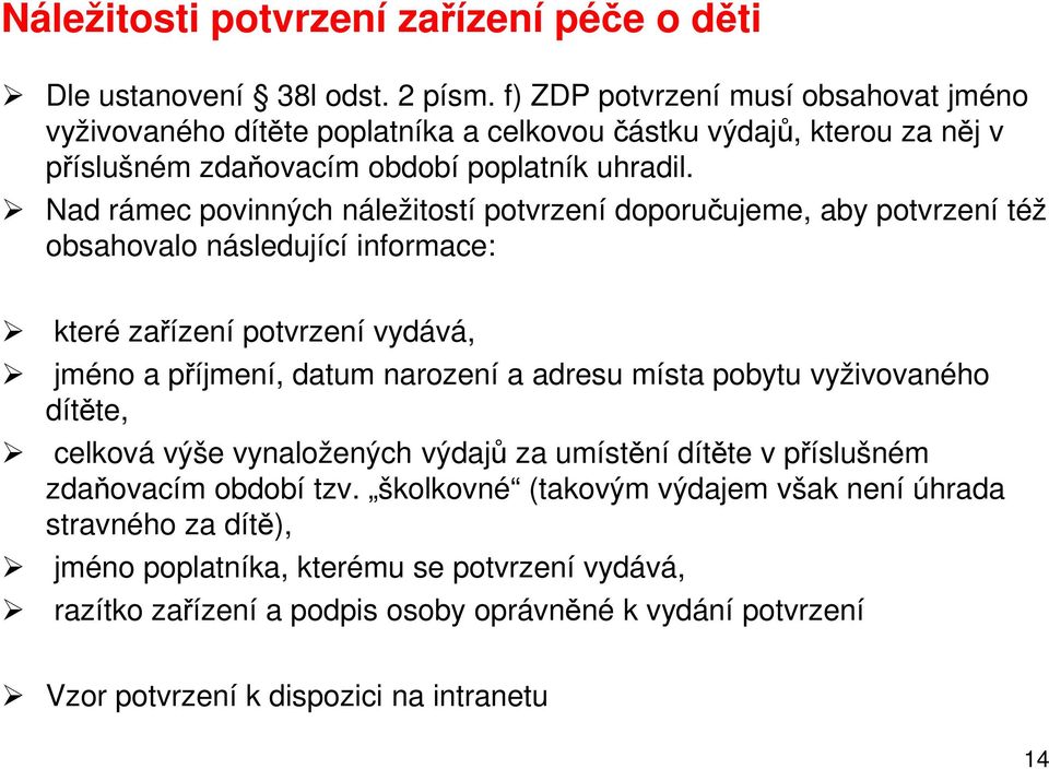 Nad rámec povinných náležitostí potvrzení doporučujeme, aby potvrzení též obsahovalo následující informace: které zařízení potvrzení vydává, jméno a příjmení, datum narození a adresu místa