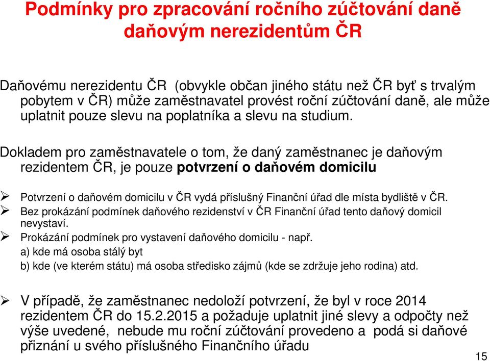 Dokladem pro zaměstnavatele o tom, že daný zaměstnanec je daňovým rezidentem ČR, je pouze potvrzení o daňovém domicilu Potvrzení o daňovém domicilu v ČR vydá příslušný Finanční úřad dle místa