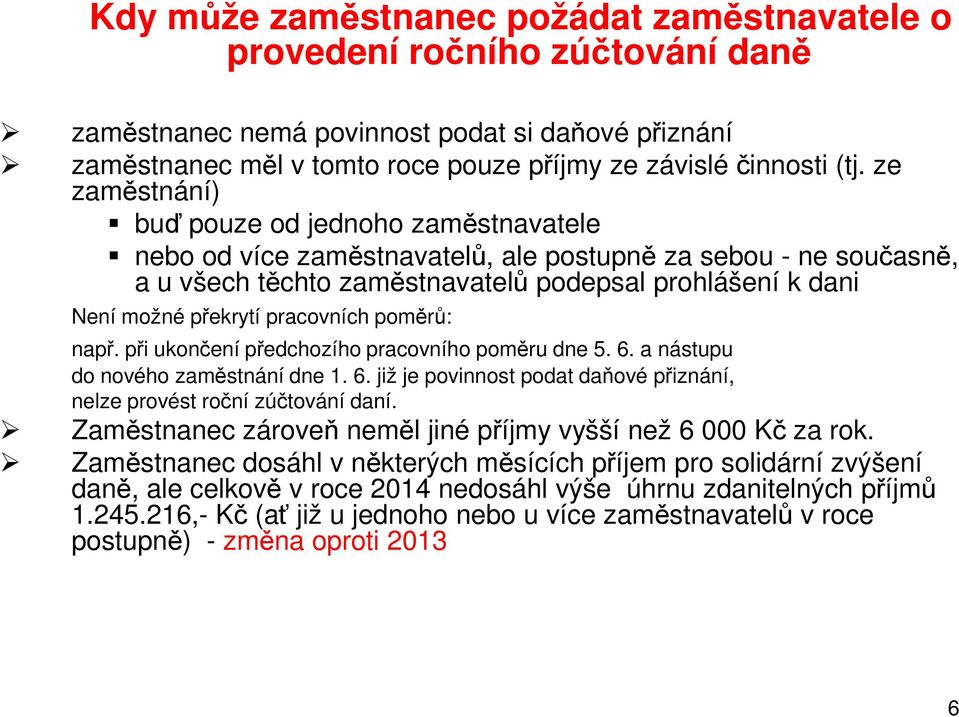 pracovních poměrů: např. při ukončení předchozího pracovního poměru dne 5. 6. a nástupu do nového zaměstnání dne 1. 6. již je povinnost podat daňové přiznání, nelze provést roční zúčtování daní.