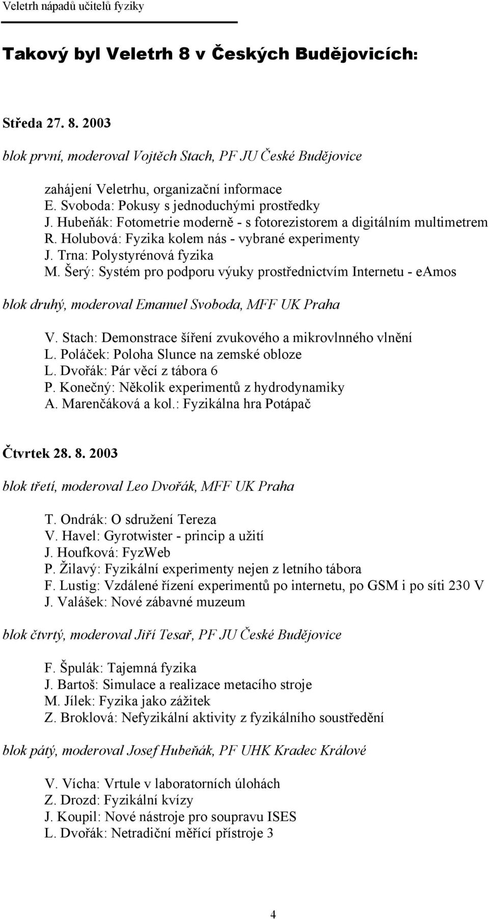 Trna: Polystyrénová fyzika M. Šerý: Systém pro podporu výuky prostřednictvím Internetu - eamos blok druhý, moderoval Emanuel Svoboda, MFF UK Praha V.