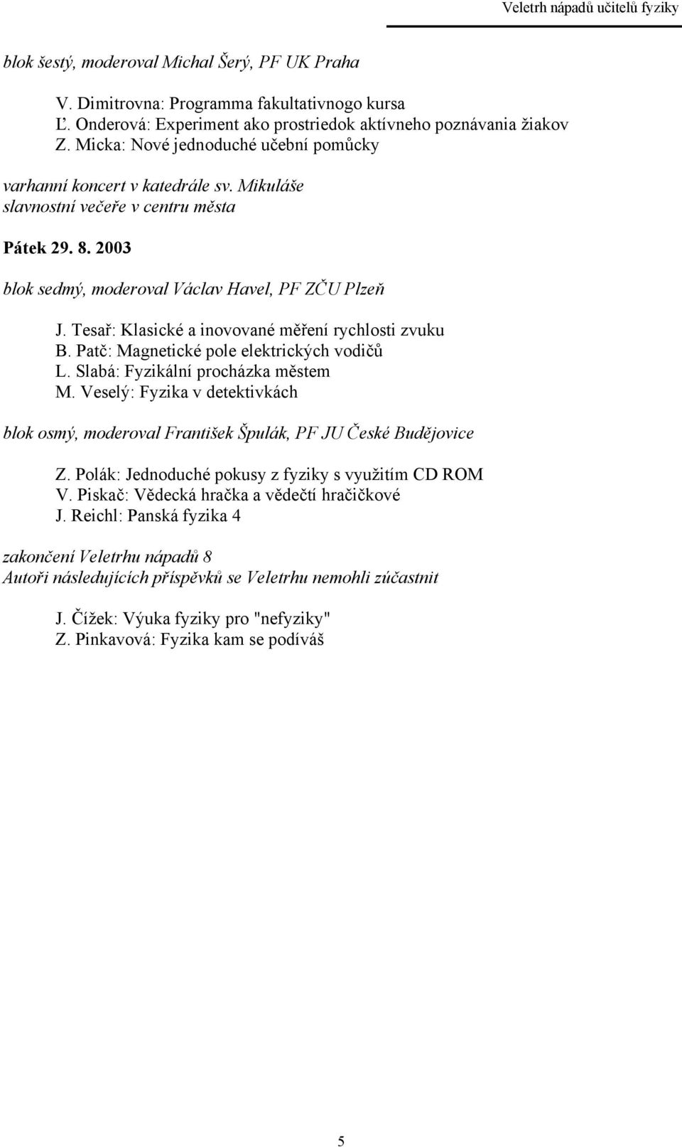 Tesař: Klasické a inovované měření rychlosti zvuku B. Patč: Magnetické pole elektrických vodičů L. Slabá: Fyzikální procházka městem M.