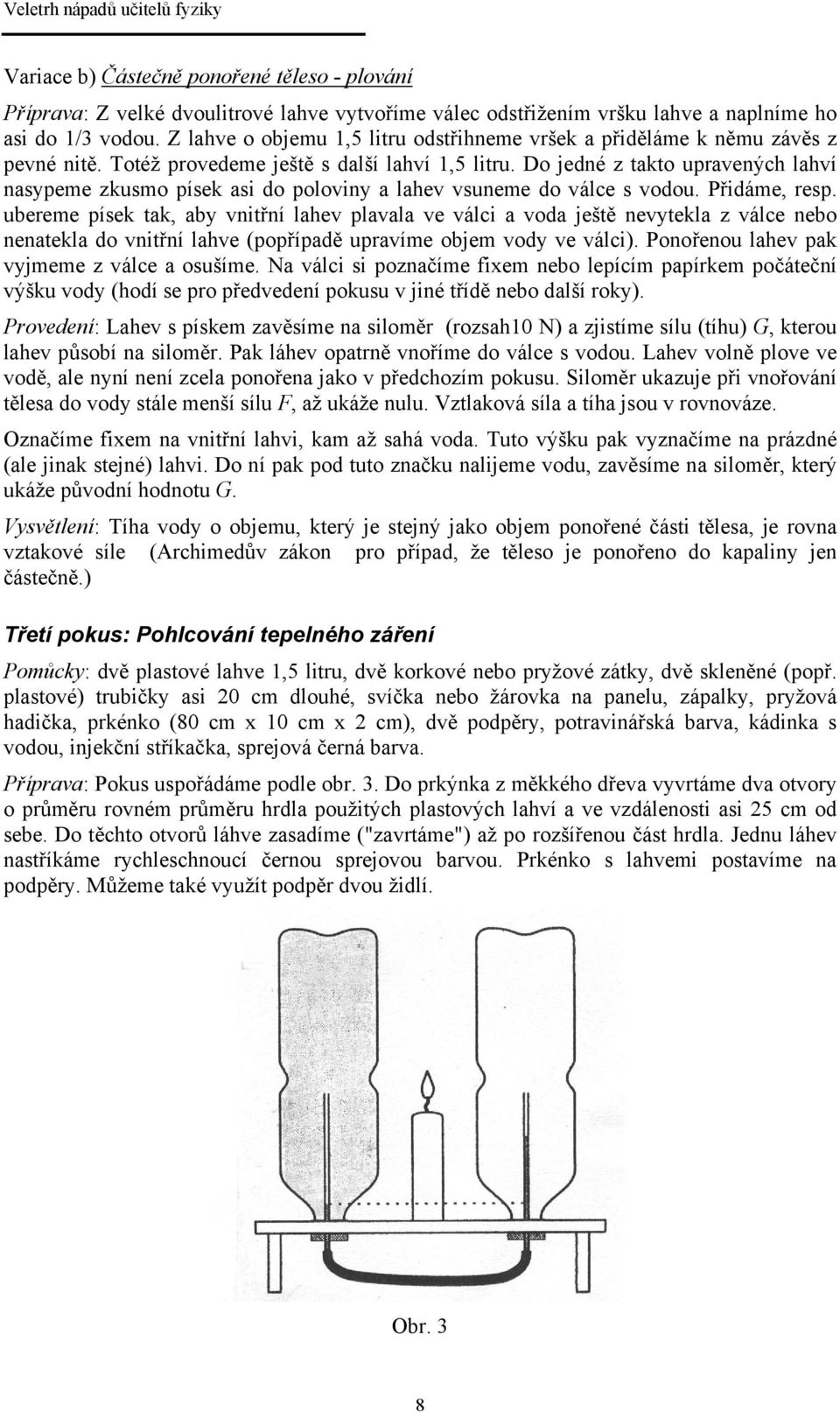 Do jedné z takto upravených lahví nasypeme zkusmo písek asi do poloviny a lahev vsuneme do válce s vodou. Přidáme, resp.