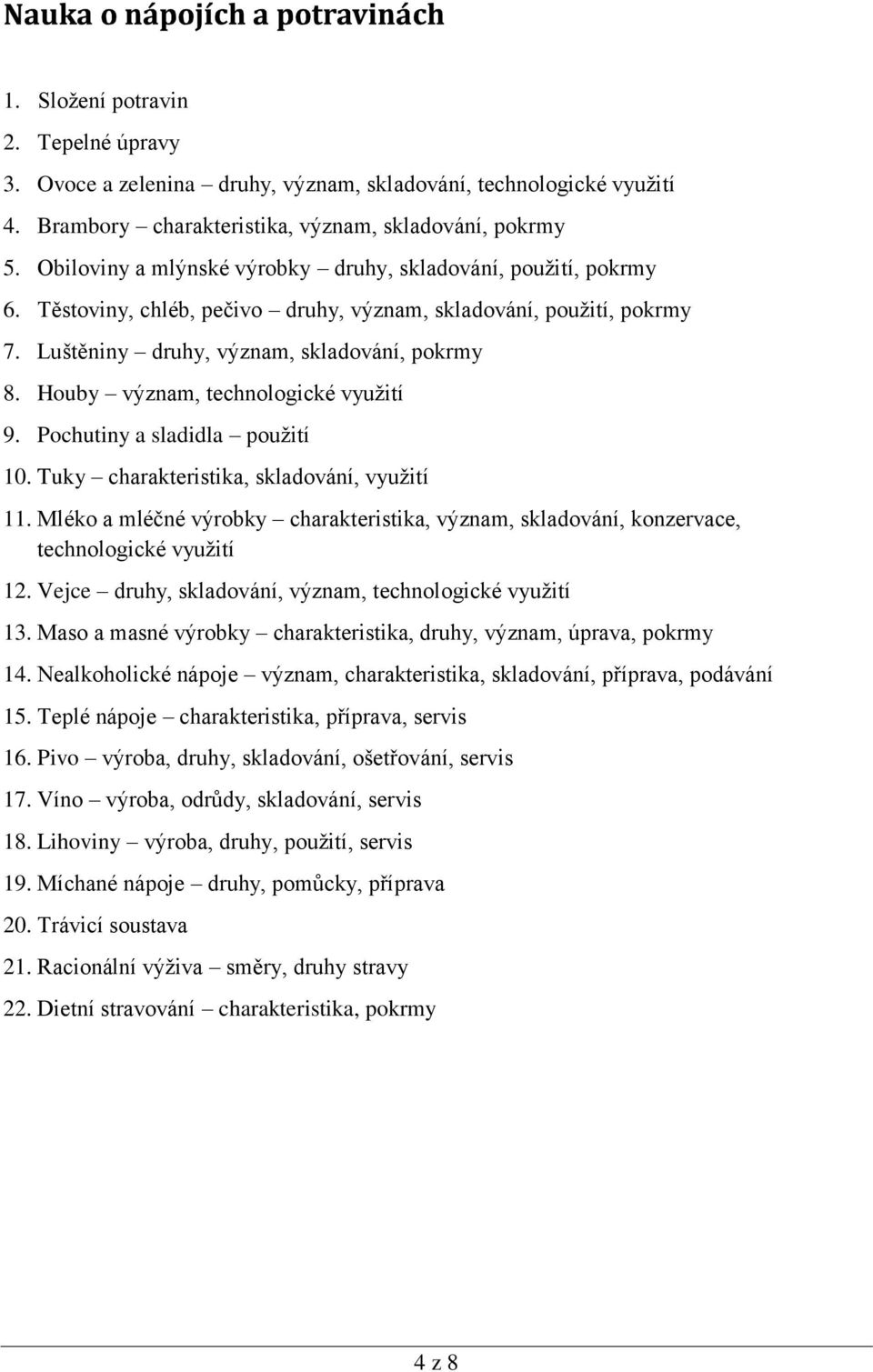 Houby význam, technologické využití 9. Pochutiny a sladidla použití 10. Tuky charakteristika, skladování, využití 11.