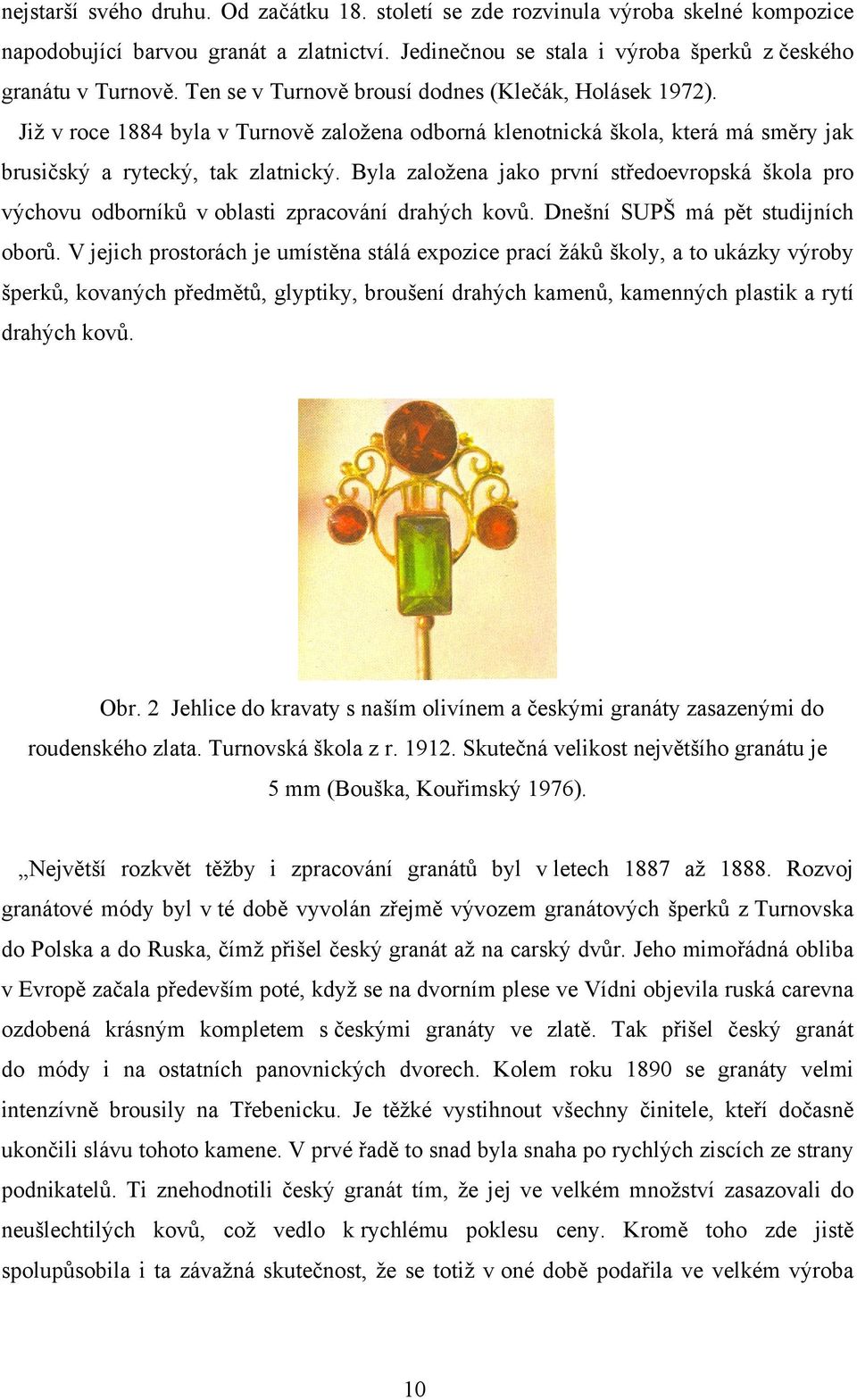 Byla založena jako první středoevropská škola pro výchovu odborníků v oblasti zpracování drahých kovů. Dnešní SUPŠ má pět studijních oborů.