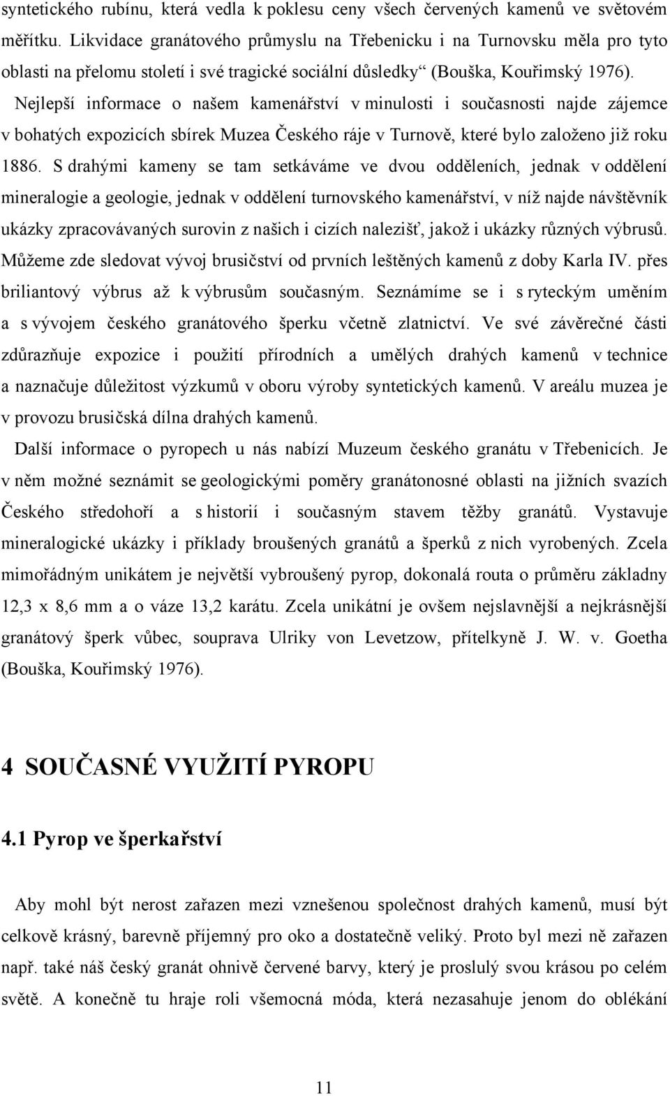 Nejlepší informace o našem kamenářství v minulosti i současnosti najde zájemce v bohatých expozicích sbírek Muzea Českého ráje v Turnově, které bylo založeno již roku 1886.