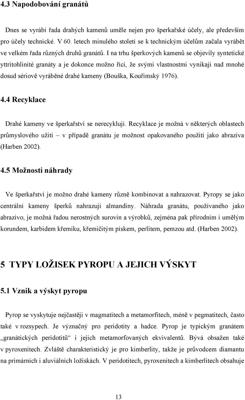 I na trhu šperkových kamenů se objevily syntetické yttritohlinité granáty a je dokonce možno říci, že svými vlastnostmi vynikají nad mnohé dosud sériově vyráběné drahé kameny (Bouška, Kouřimský 1976).