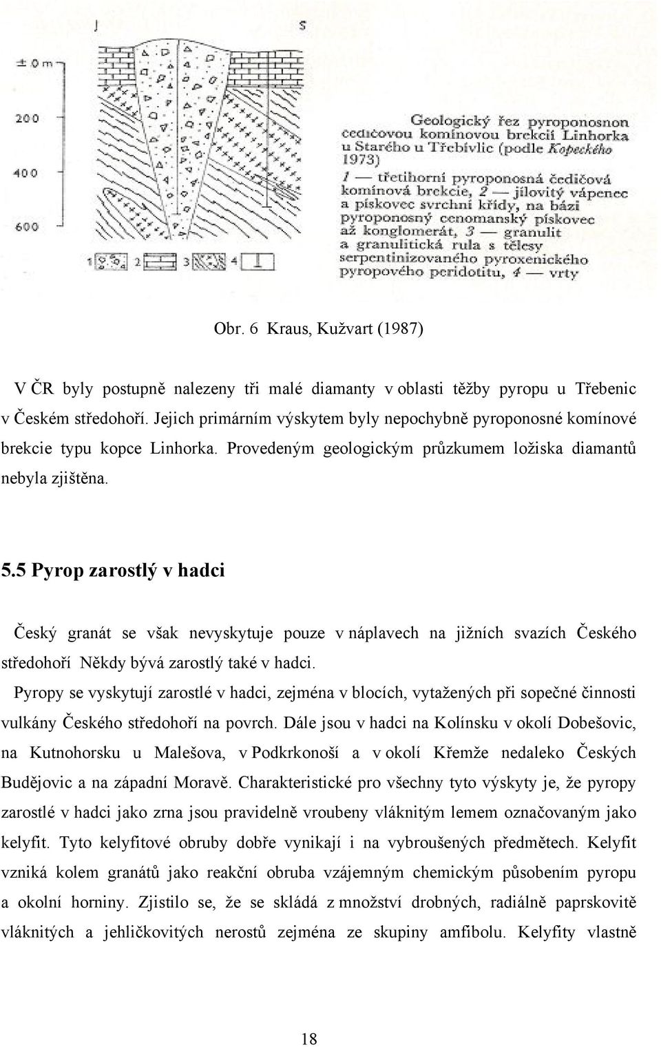 5 Pyrop zarostlý v hadci Český granát se však nevyskytuje pouze v náplavech na jižních svazích Českého středohoří Někdy bývá zarostlý také v hadci.