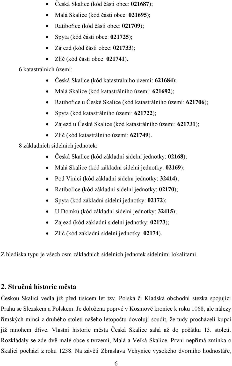 6 katastrálních území: Česká Skalice (kód katastrálního území: 621684); Malá Skalice (kód katastrálního území: 621692); Ratibořice u České Skalice (kód katastrálního území: 621706); Spyta (kód