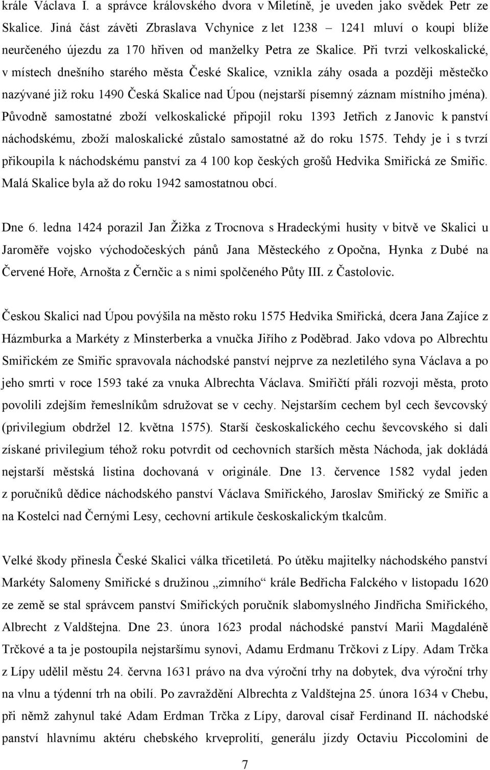 Při tvrzi velkoskalické, v místech dnešního starého města České Skalice, vznikla záhy osada a později městečko nazývané již roku 1490 Česká Skalice nad Úpou (nejstarší písemný záznam místního jména).