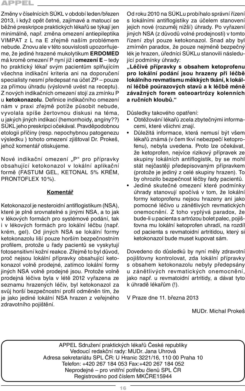 Znovu ale v této souvislosti upozorňujeme, že jediné hrazené mukolytikum ERDOMED má kromě omezení P nyní již i omezení E tedy ho praktický lékař svým pacientům splňujícím všechna indikační kriteria