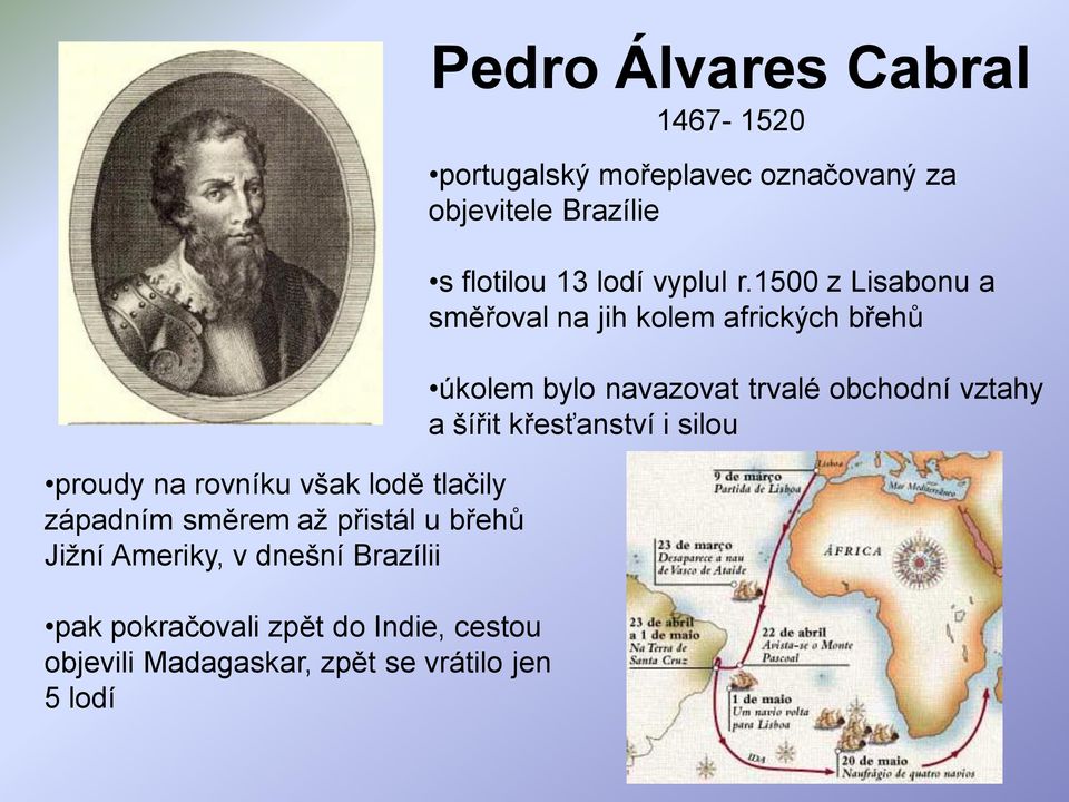 1467-1520 portugalský mořeplavec označovaný za objevitele Brazílie s flotilou 13 lodí vyplul r.