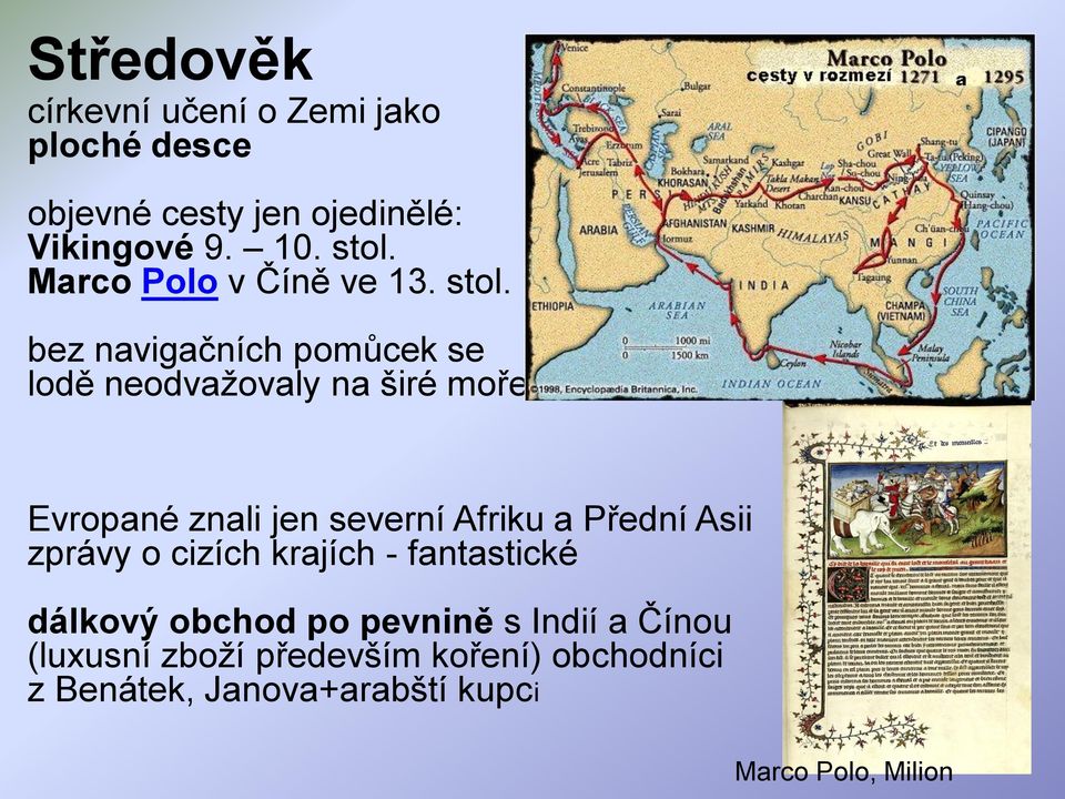 bez navigačních pomůcek se lodě neodvažovaly na širé moře Evropané znali jen severní Afriku a Přední