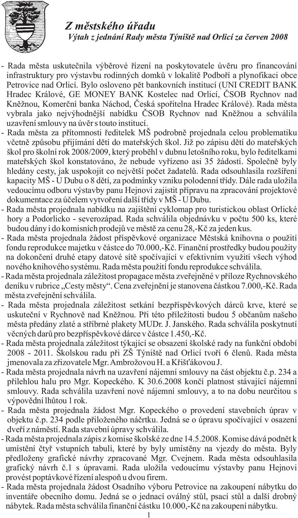 Bylo osloveno pět bankovních institucí (UNI CREDIT BANK Hradec Králové, GE MONEY BANK Kostelec nad Orlicí, ČSOB Rychnov nad Kněžnou, Komerční banka Náchod, Česká spořitelna Hradec Králové).