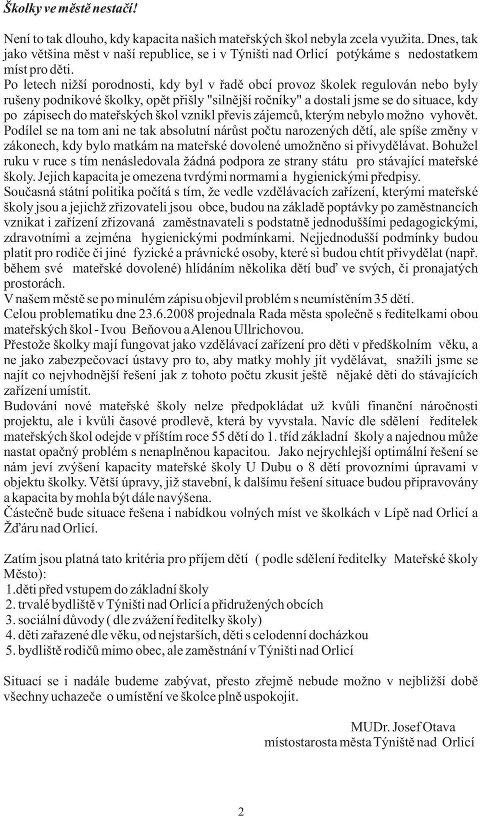 Po letech nižší porodnosti, kdy byl v řadě obcí provoz školek regulován nebo byly rušeny podnikové školky, opět přišly "silnější ročníky" a dostali jsme se do situace, kdy po zápisech do mateřských