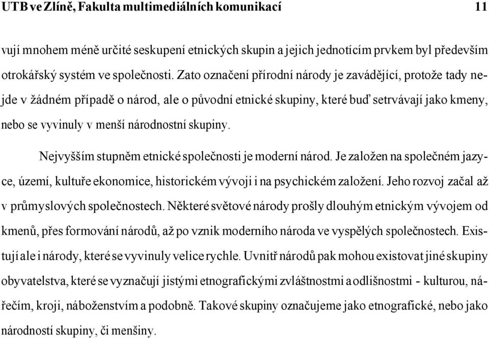 Nejvyšším stupněm etnické společnosti je moderní národ. Je založen na společném jazyce, území, kultuře ekonomice, historickém vývoji i na psychickém založení.