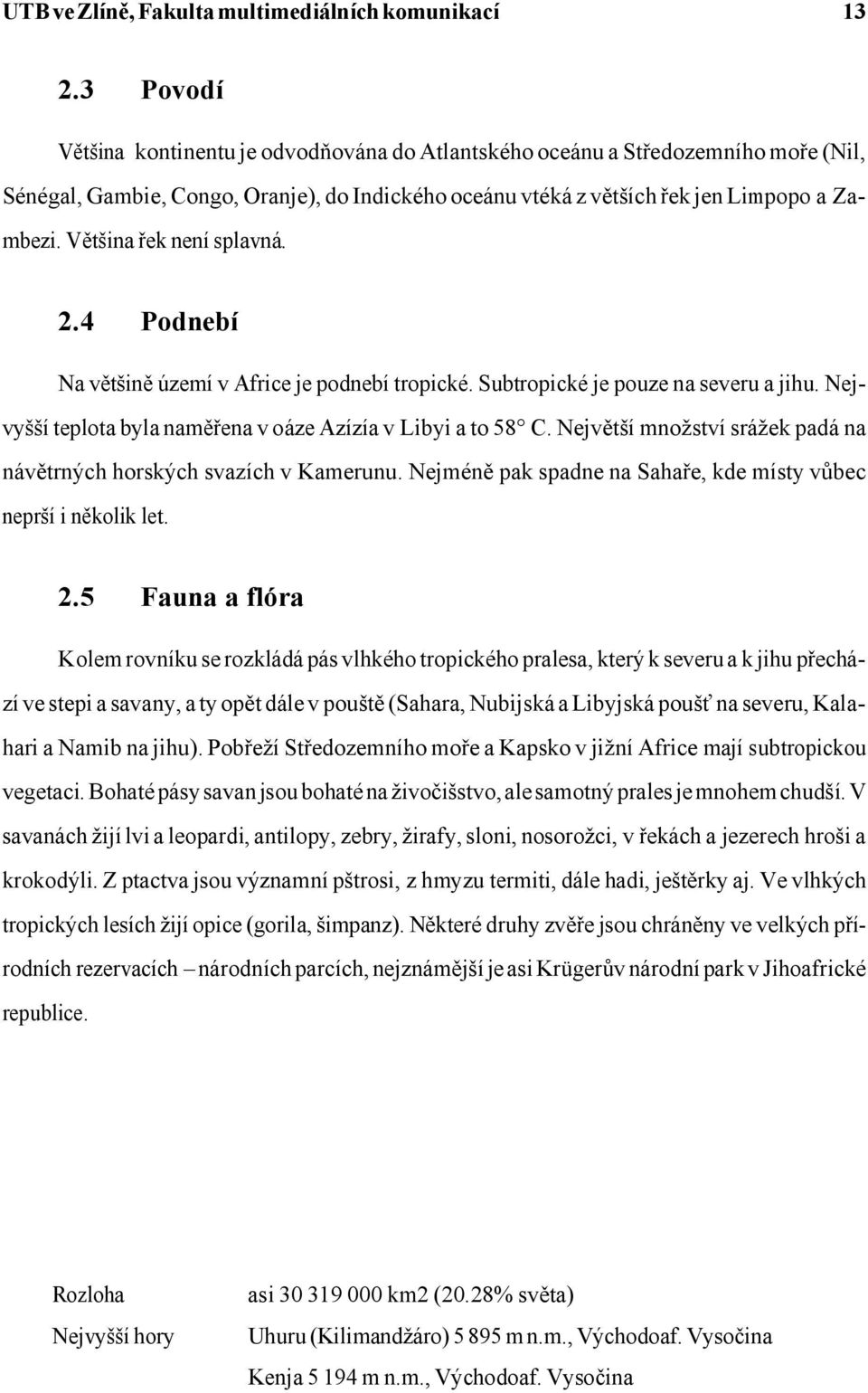 Největší množství srážek padá na návětrných horských svazích v Kamerunu. Nejméně pak spadne na Sahaře, kde místy vůbec neprší i několik let. 2.