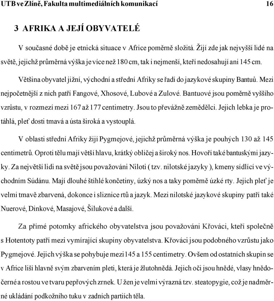 Většina obyvatel jižní, východní a střední Afriky se řadí do jazykové skupiny Bantuů. Mezi nejpočetnější z nich patří Fangové, Xhosové, Lubové a Zulové.