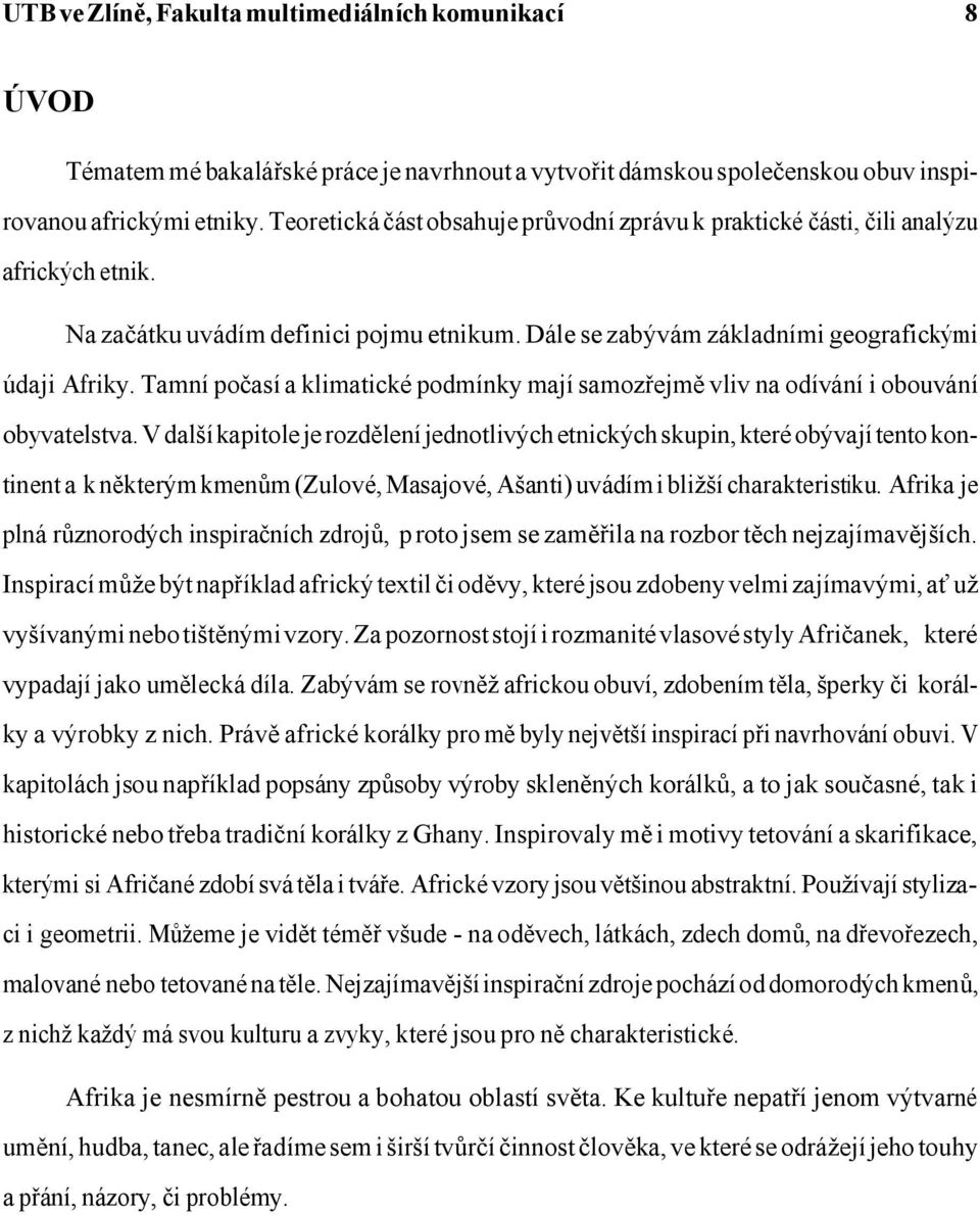 Tamní počasí a klimatické podmínky mají samozřejmě vliv na odívání i obouvání obyvatelstva.