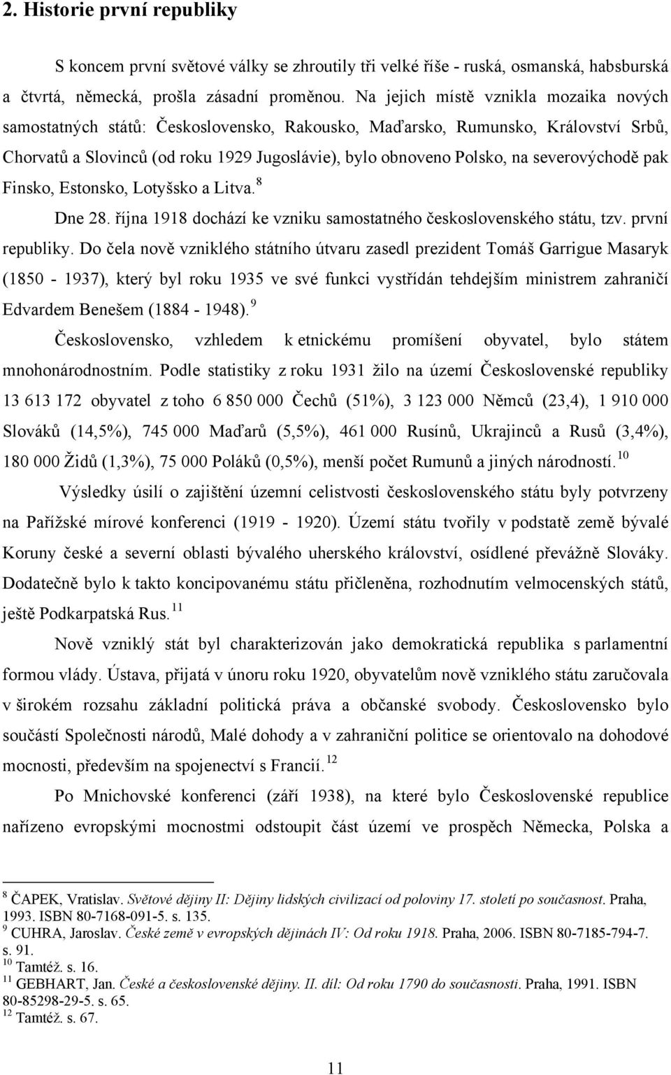 severovýchodě pak Finsko, Estonsko, Lotyšsko a Litva. 8 Dne 28. října 1918 dochází ke vzniku samostatného československého státu, tzv. první republiky.