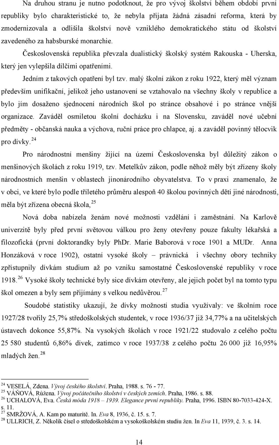 Československá republika převzala dualistický školský systém Rakouska - Uherska, který jen vylepšila dílčími opatřeními. Jedním z takových opatření byl tzv.