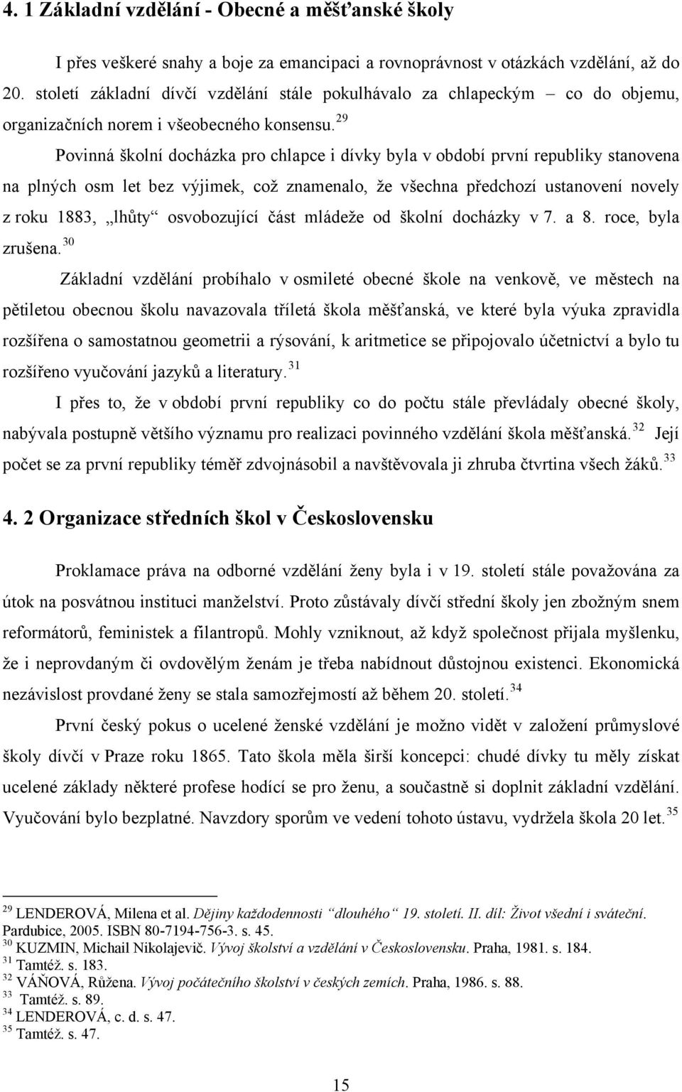 29 Povinná školní docházka pro chlapce i dívky byla v období první republiky stanovena na plných osm let bez výjimek, což znamenalo, že všechna předchozí ustanovení novely z roku 1883, lhůty