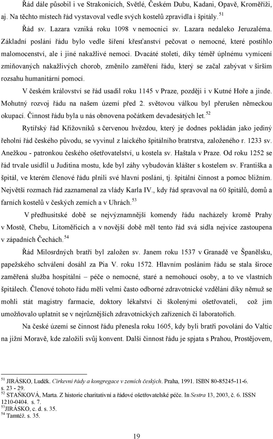 Dvacáté století, díky téměř úplnému vymícení zmiňovaných nakažlivých chorob, změnilo zaměření řádu, který se začal zabývat v širším rozsahu humanitární pomocí.