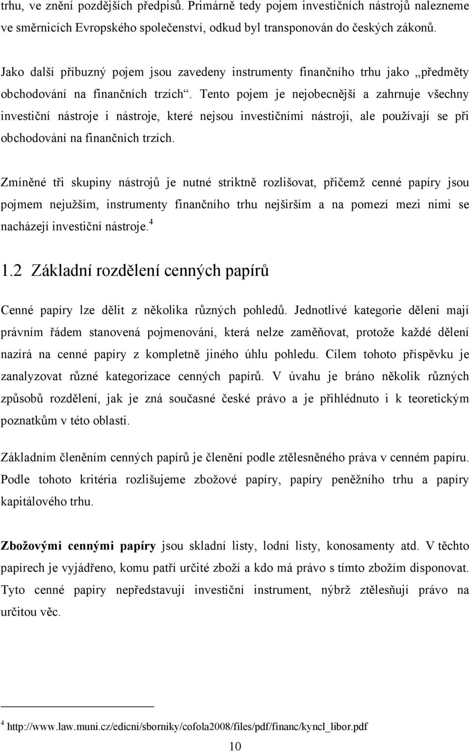 Tento pojem je nejobecnější a zahrnuje všechny investiční nástroje i nástroje, které nejsou investičními nástroji, ale používají se při obchodování na finančních trzích.