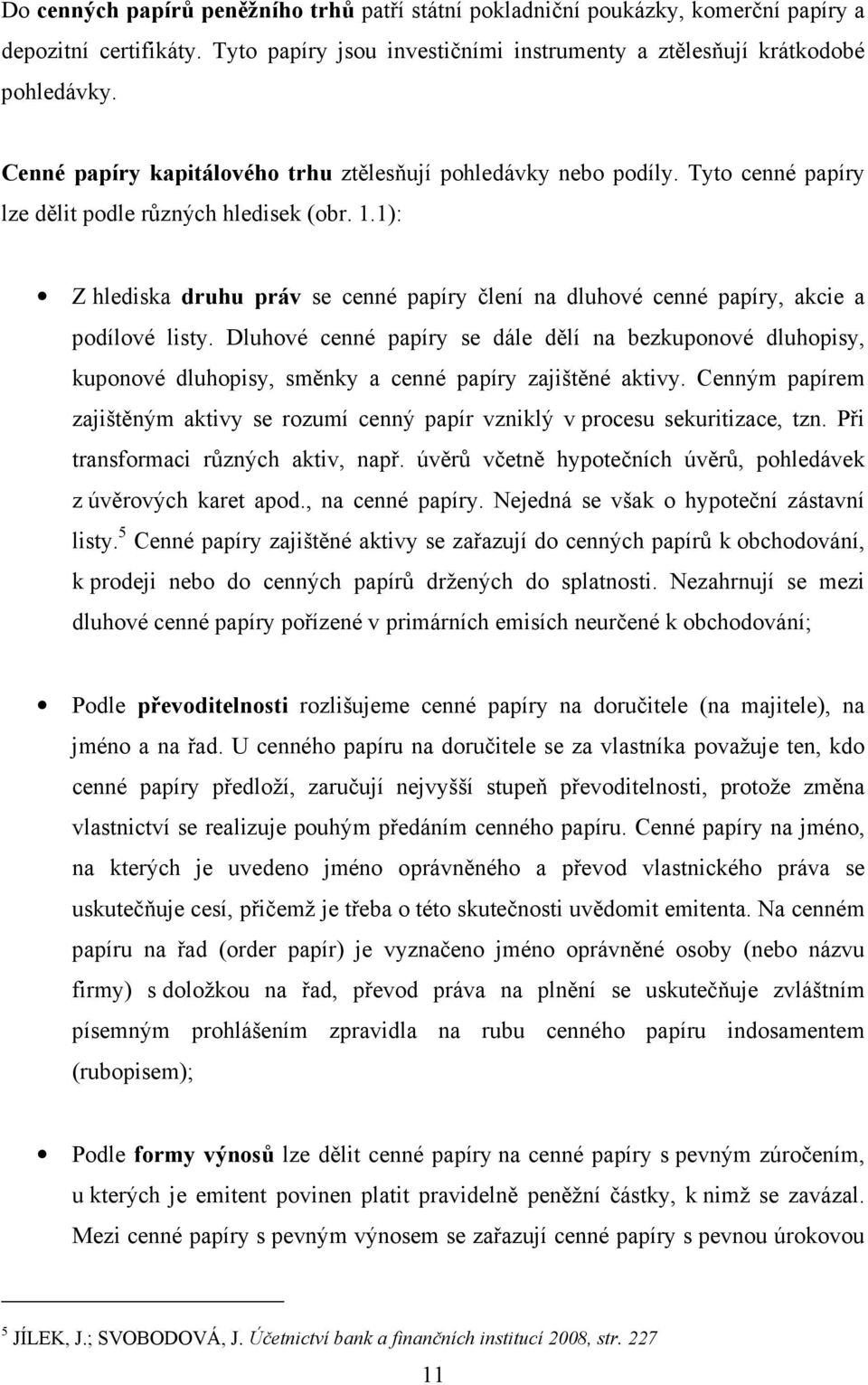 1): Z hlediska druhu práv se cenné papíry člení na dluhové cenné papíry, akcie a podílové listy.