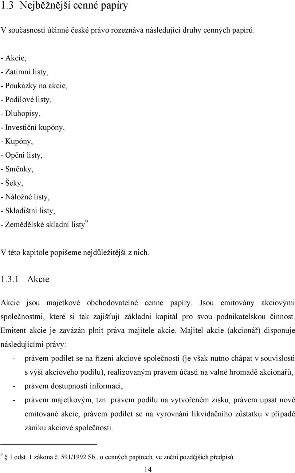 1 Akcie Akcie jsou majetkové obchodovatelné cenné papíry. Jsou emitovány akciovými společnostmi, které si tak zajišťují základní kapitál pro svou podnikatelskou činnost.