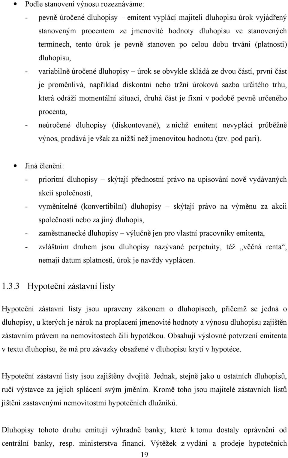 úroková sazba určitého trhu, která odráží momentální situaci, druhá část je fixní v podobě pevně určeného procenta, - neúročené dluhopisy (diskontované), z nichž emitent nevyplácí průběžně výnos,