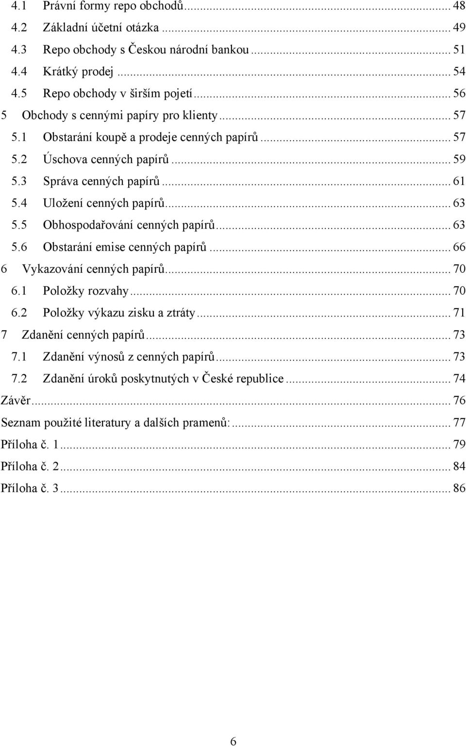 5 Obhospodařování cenných papírů... 63 5.6 Obstarání emise cenných papírů... 66 6 Vykazování cenných papírů... 70 6.1 Položky rozvahy... 70 6.2 Položky výkazu zisku a ztráty.