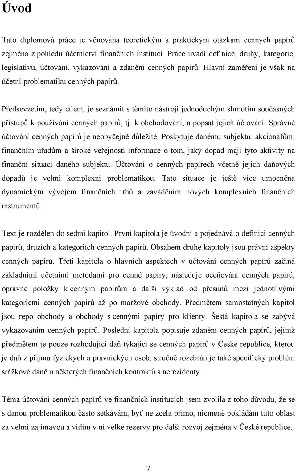 Předsevzetím, tedy cílem, je seznámit s těmito nástroji jednoduchým shrnutím současných přístupů k používání cenných papírů, tj. k obchodování, a popsat jejich účtování.