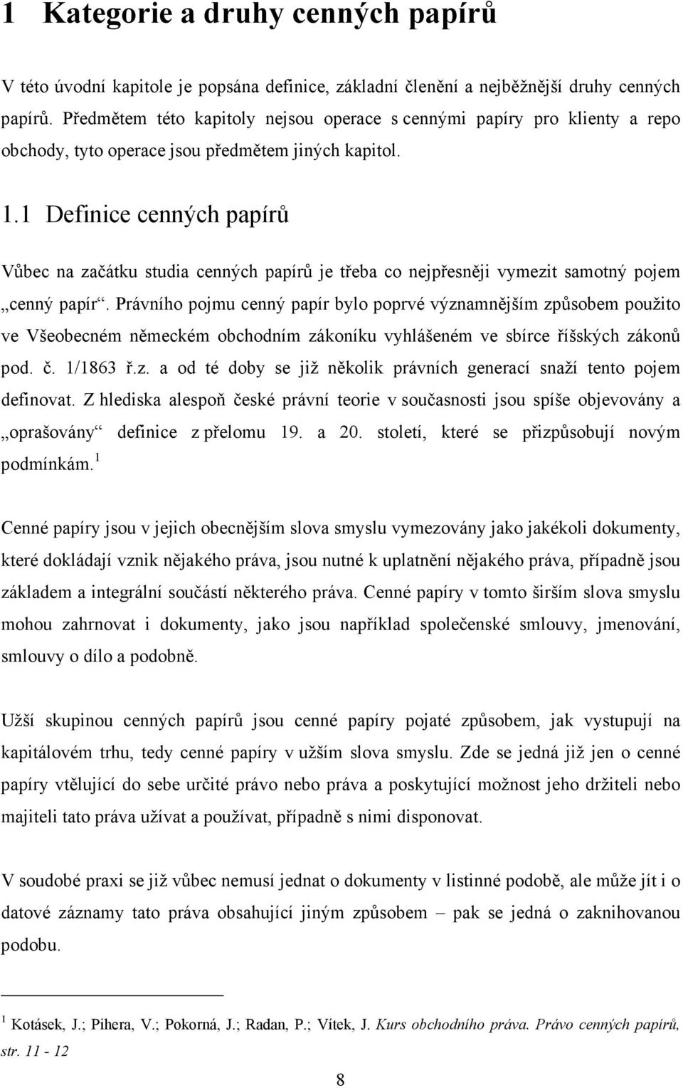 1 Definice cenných papírů Vůbec na začátku studia cenných papírů je třeba co nejpřesněji vymezit samotný pojem cenný papír.