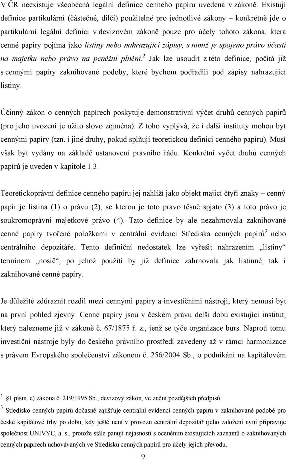 pojímá jako listiny nebo nahrazující zápisy, s nimiž je spojeno právo účasti na majetku nebo právo na peněžní plnění.