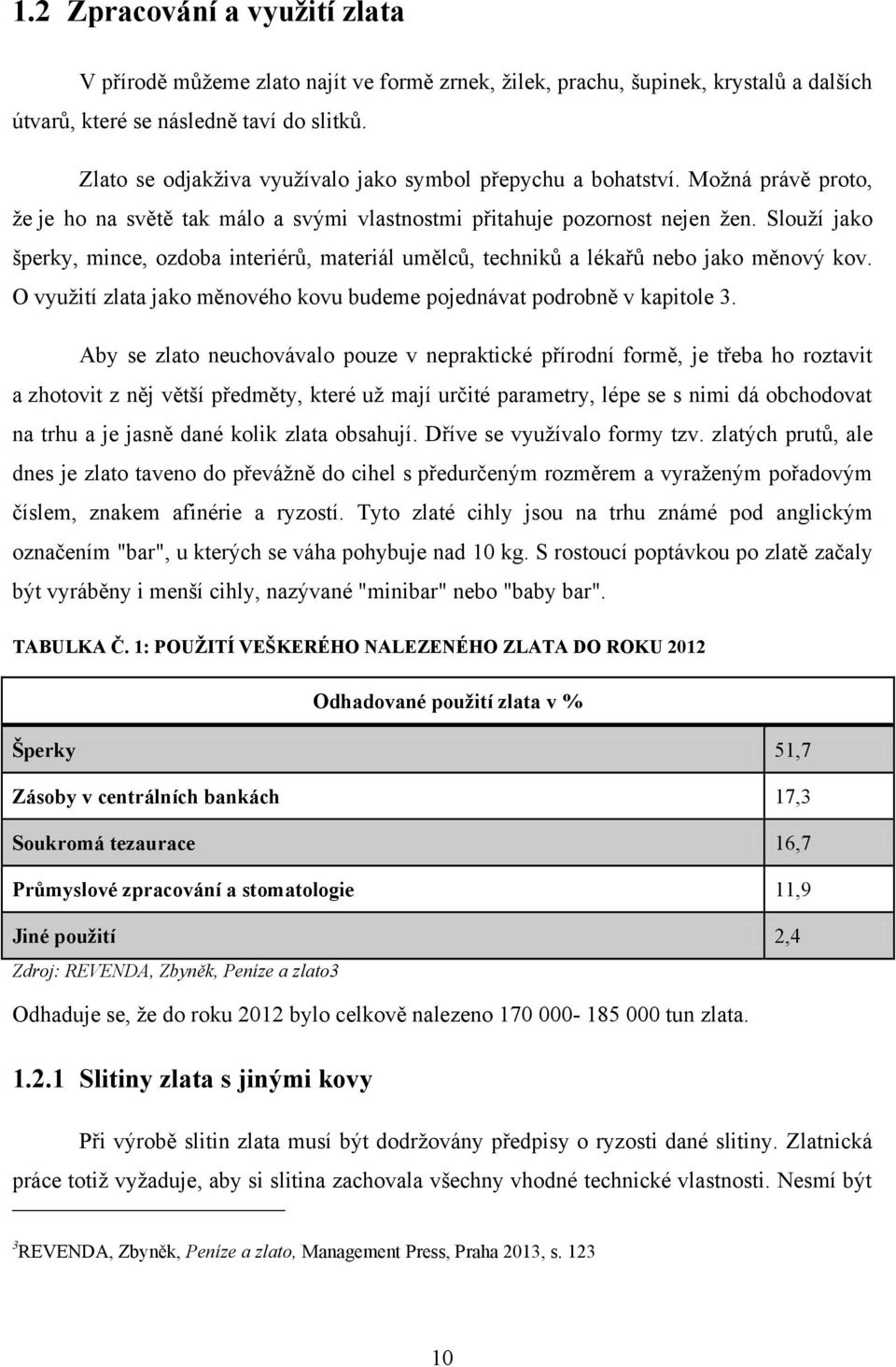 Slouţí jako šperky, mince, ozdoba interiérů, materiál umělců, techniků a lékařů nebo jako měnový kov. O vyuţití zlata jako měnového kovu budeme pojednávat podrobně v kapitole 3.