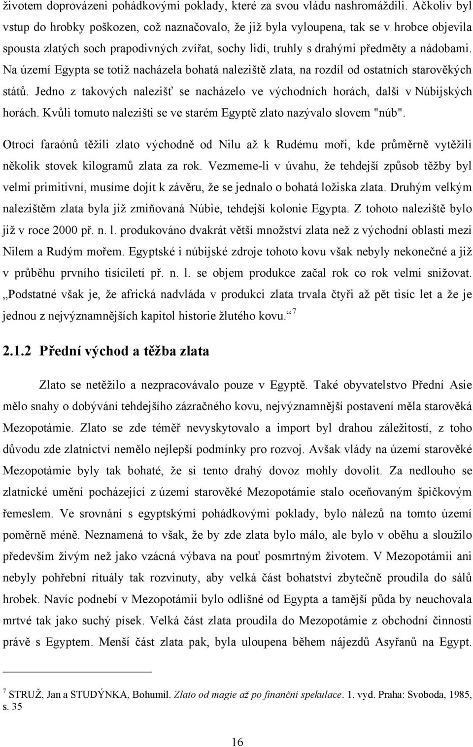 Na území Egypta se totiţ nacházela bohatá naleziště zlata, na rozdíl od ostatních starověkých států. Jedno z takových nalezišť se nacházelo ve východních horách, další v Núbijských horách.