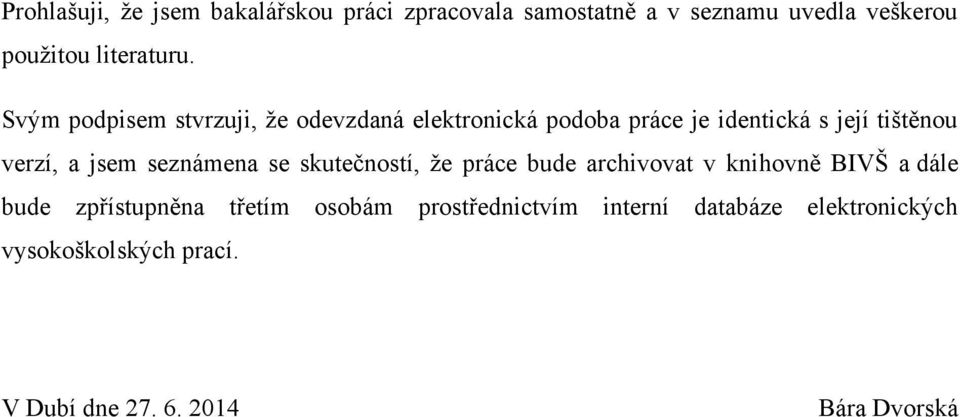 Svým podpisem stvrzuji, ţe odevzdaná elektronická podoba práce je identická s její tištěnou verzí, a jsem